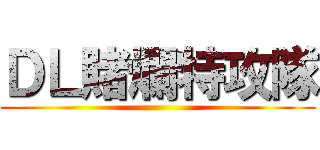 ＤＬ賭爛特攻隊 ()
