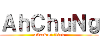 ＡｈＣｈｕＮｇ (attack on titan)