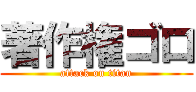 著作権ゴロ (attack on titan)