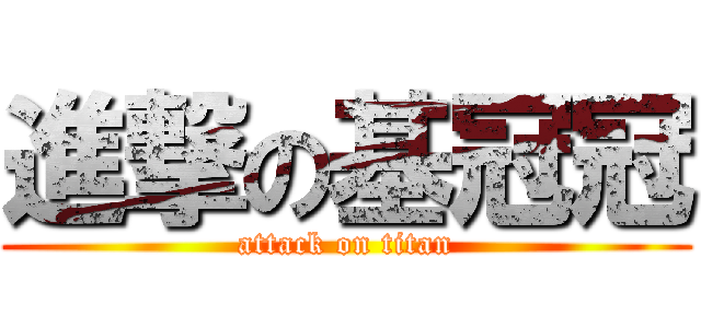 進撃の基冠冠 (attack on titan)