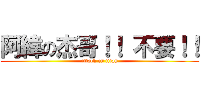 阿緯の杰哥！！ 不要！！ (attack on titan)