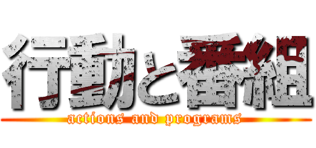 行動と番組 (actions and programs)