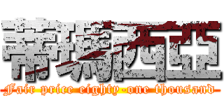 蒂瑪西亞 (Fair price eighty-one thousand)