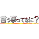 言う事ってなに？ ()