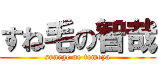 すね毛の智哉 (sunege no tomoya)