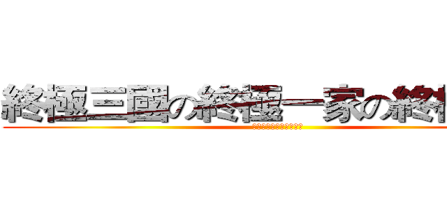 終極三國の終極一家の終極一班 (石田雨龍の一護の曾照雄)