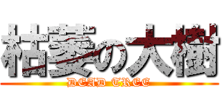 枯萎の大樹 (DEAD TREE)