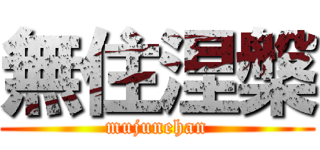 無住涅槃 (mujunehan)