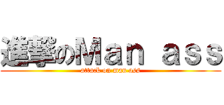 進撃のＭａｎ ａｓｓ (attack on man ass)