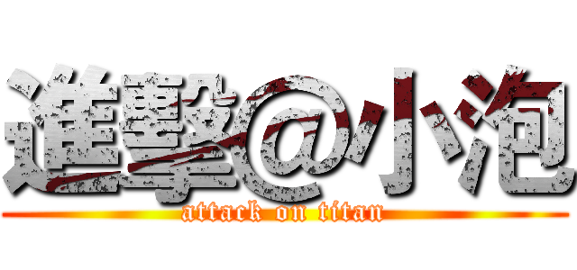 進擊＠小泡 (attack on titan)