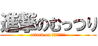 進撃のむっつり (attack on ﾆｲﾓﾘﾀｲﾁ)