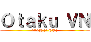 Ｏｔａｋｕ ＶＮ (attack on Kuto)