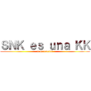 ＳＮＫ ｅｓ ｕｎａ ＫＫ (la pura verdad)