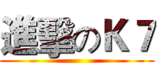 進擊のＫ７ ()
