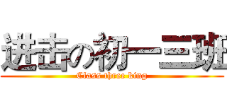 进击の初一三班 (Class three king)