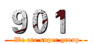 ９０１    ( We are super group)