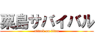 粟島サバイバル (attack on titan)