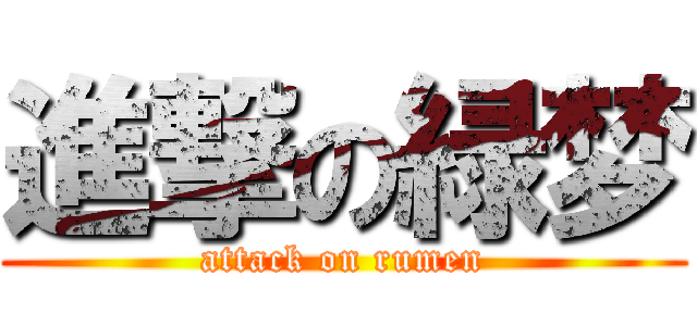 進撃の緑梦 (attack on rumen)