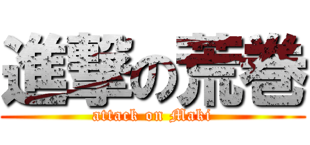 進撃の荒巻 (attack on Maki)