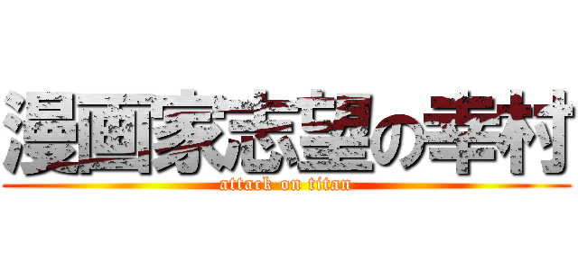 漫画家志望の幸村 (attack on titan)