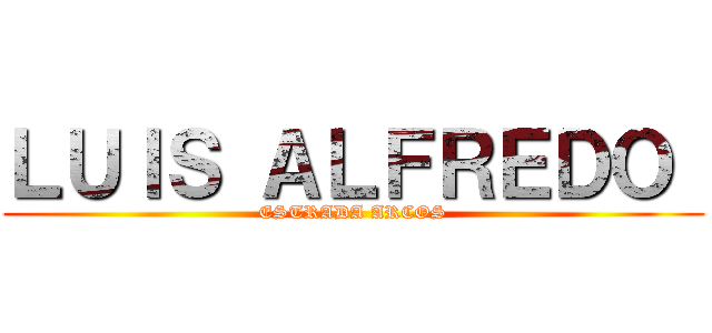 ＬＵＩＳ ＡＬＦＲＥＤＯ  (ESTRADA ARCOS)