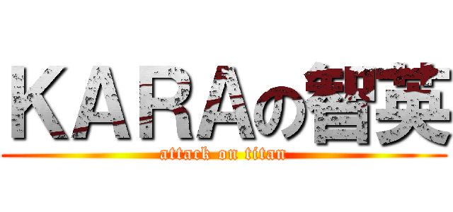 ＫＡＲＡの智英 (attack on titan)