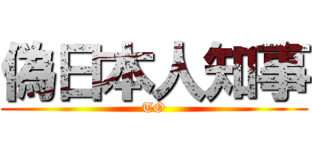 偽日本人知事 (TO)