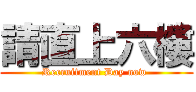 請直上六樓 (Recruitment Day now )