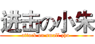 进击の小朱 (attack on small zhu )