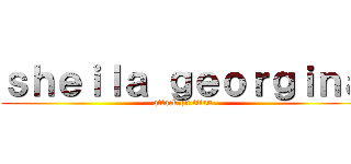 ｓｈｅｉｌａ ｇｅｏｒｇｉｎａ (attack on titan)
