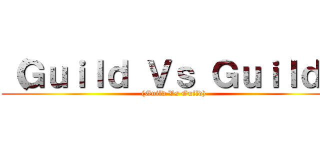 （Ｇｕｉｌｄ Ｖｓ Ｇｕｉｌｄ） ((Guild Vs Guild))