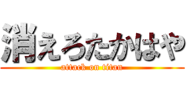 消えろたかはや (attack on titan)