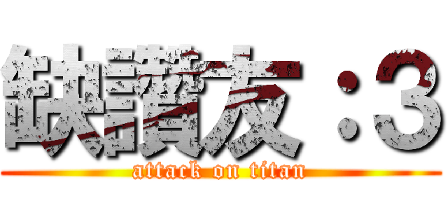缺讚友：３ (attack on titan)