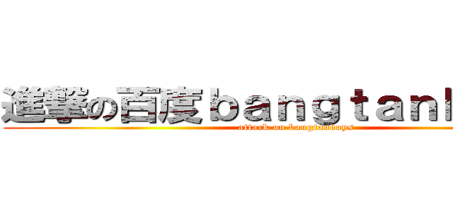 進撃の百度ｂａｎｇｔａｎｂｏｙｓ吧 (attack on bangtanboys)
