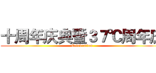 十周年庆典暨３７℃周年庆 (Celebration)