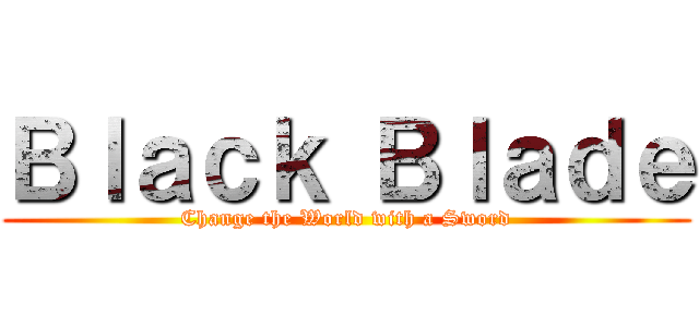 Ｂｌａｃｋ Ｂｌａｄｅ (Change the World with a Sword)