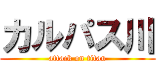 カルパス川 (attack on titan)