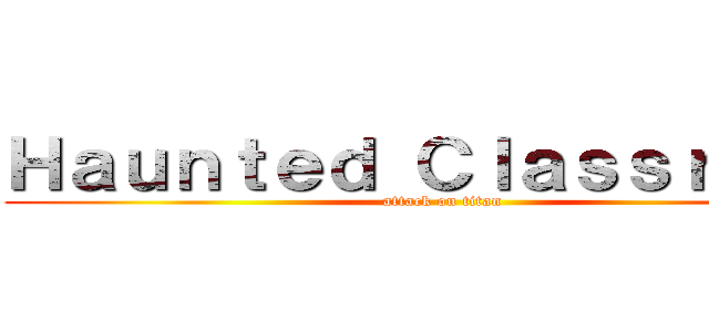 Ｈａｕｎｔｅｄ Ｃｌａｓｓｒｏｏｍ (attack on titan)