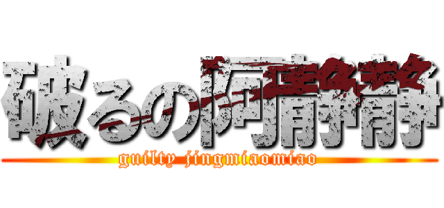 破るの阿静静 (guilty jingmiaomiao)