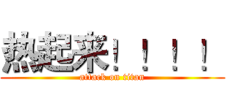 热起来！！！！ (attack on titan)