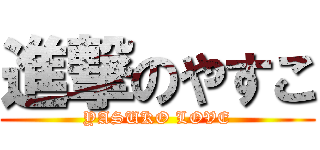 進撃のやすこ (YASUKO LOVE)