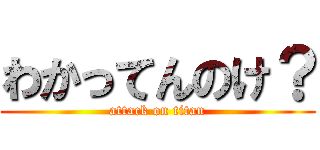 わかってんのけ？ (attack on titan)
