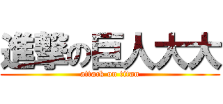 進撃の巨人大大 (attack on titan)