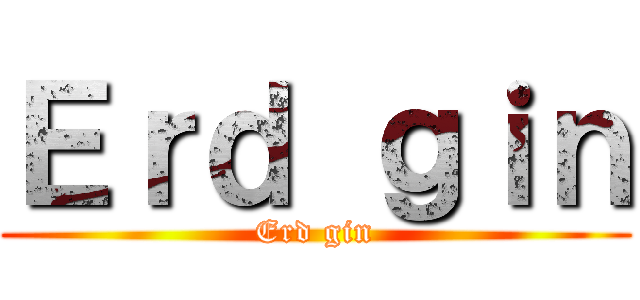 Ｅｒｄ ｇｉｎ (Erd gin)