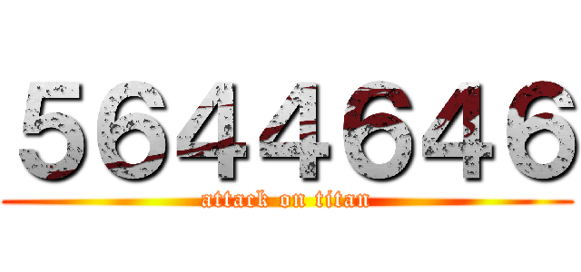 ５６４４６４６ (attack on titan)