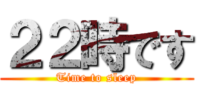 ２２時です (Time to sleep)