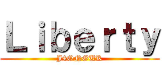Ｌｉｂｅｒｔｙ (J4ONGUK)
