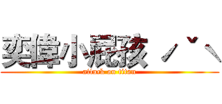 奕偉小屁孩 ˊˇˋ (attack on titan)