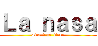 Ｌａ ｎａｓａ (attack on titan)