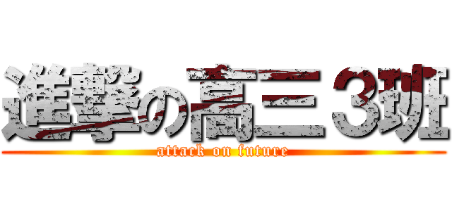 進撃の高三３班 (attack on future)